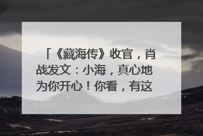 《藏海传》收官，肖战发文：小海，真心地为你开心！你看，有这么多人懂你！