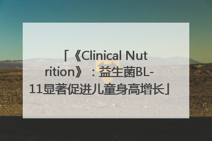 《Clinical Nutrition》：益生菌BL-11显著促进儿童身高增长