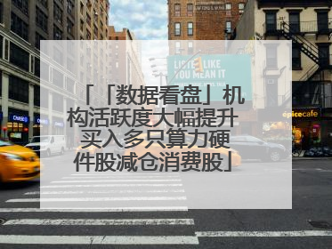 「数据看盘」机构活跃度大幅提升 买入多只算力硬件股减仓消费股
