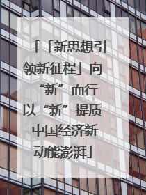 「新思想引领新征程」向“新”而行 以“新”提质 中国经济新动能澎湃