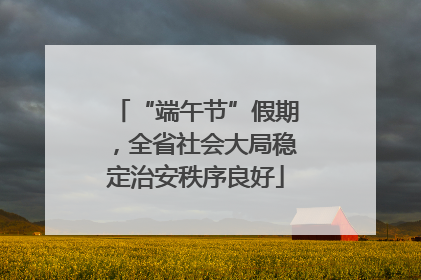 “端午节”假期，全省社会大局稳定治安秩序良好