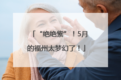 “绝绝紫”！5月的福州太梦幻了！