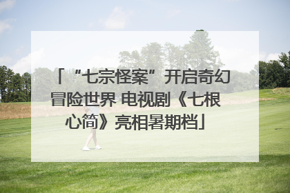 “七宗怪案”开启奇幻冒险世界 电视剧《七根心简》亮相暑期档