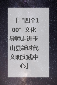 “四个100”文化导师走进玉山县新时代文明实践中心