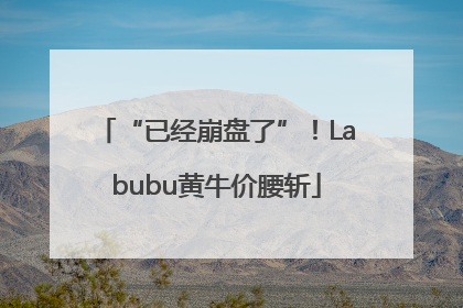 “已经崩盘了”！Labubu黄牛价腰斩
