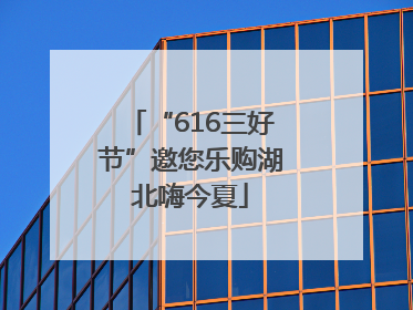 “616三好节”邀您乐购湖北嗨今夏