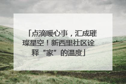 点滴暖心事，汇成璀璨星空！新西里社区诠释“家”的温度