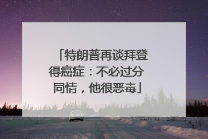 特朗普再谈拜登得癌症：不必过分同情，他很恶毒
