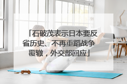 石破茂表示日本要反省历史、不再重蹈战争覆辙，外交部回应