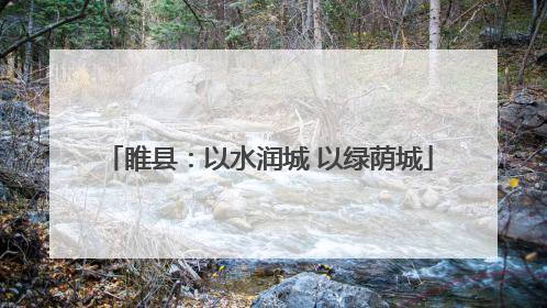 睢县：以水润城 以绿荫城