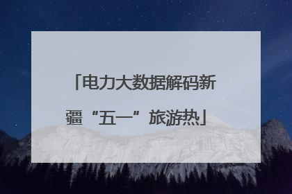 电力大数据解码新疆“五一”旅游热