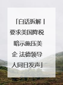 白话拆解丨要求美国降税 暗示施压美企 法德领导人同日发声
