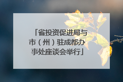 省投资促进局与市（州）驻成都办事处座谈会举行
