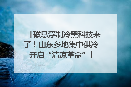 磁悬浮制冷黑科技来了！山东多地集中供冷开启“清凉革命”