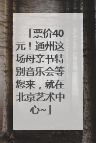 票价40元！通州这场母亲节特别音乐会等您来，就在北京艺术中心~