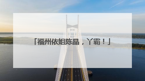 福州依姐陈晶，丫霸！
