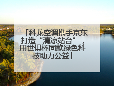 科龙空调携手京东打造“清凉站台”，用世俱杯同款绿色科技助力公益