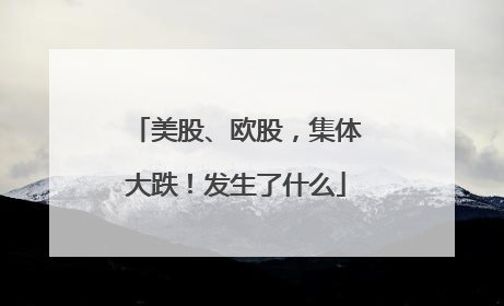 美股、欧股，集体大跌！发生了什么