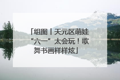 组图丨天元区萌娃“六一”太会玩！歌舞书画样样炫