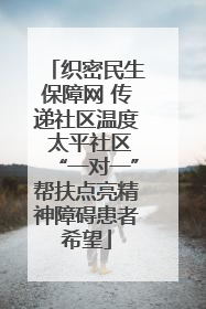 织密民生保障网 传递社区温度 太平社区“一对一”帮扶点亮精神障碍患者希望