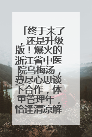 终于来了，还是升级版！爆火的浙江省中医院乌梅汤，费尽心思谈下合作，体重管理年，恰逢清凉解暑时，冲！