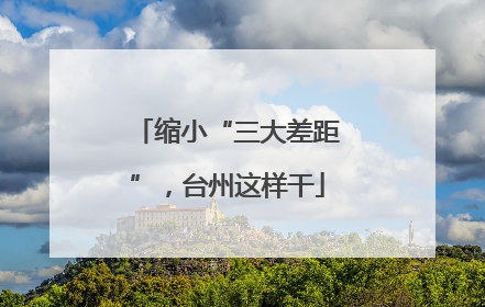 缩小“三大差距”，台州这样干