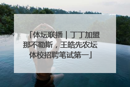 体坛联播｜丁丁加盟那不勒斯，王皓先农坛体校招聘笔试第一