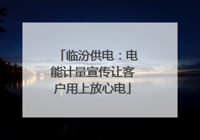 临汾供电：电能计量宣传让客户用上放心电