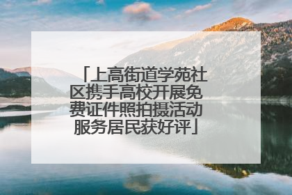 上高街道学苑社区携手高校开展免费证件照拍摄活动服务居民获好评