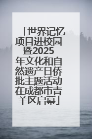 世界记忆项目进校园暨2025年文化和自然遗产日侨批主题活动在成都市青羊区启幕