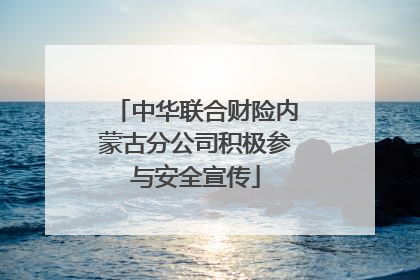 中华联合财险内蒙古分公司积极参与安全宣传