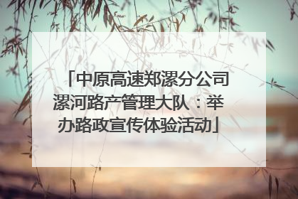中原高速郑漯分公司漯河路产管理大队：举办路政宣传体验活动