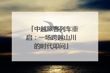 中越旅客列车重启：一场跨越山川的时代叩问