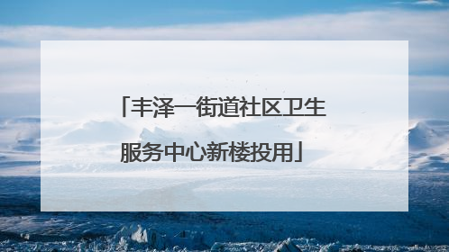 丰泽一街道社区卫生服务中心新楼投用