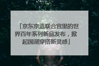 京东京造联合宫里的世界百年系列新品发布，掀起国潮穿搭新灵感