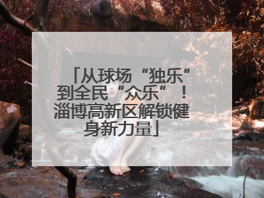 从球场“独乐”到全民“众乐”！淄博高新区解锁健身新力量