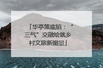 华亭策底镇：“三气”交融绘就乡村文旅新图景