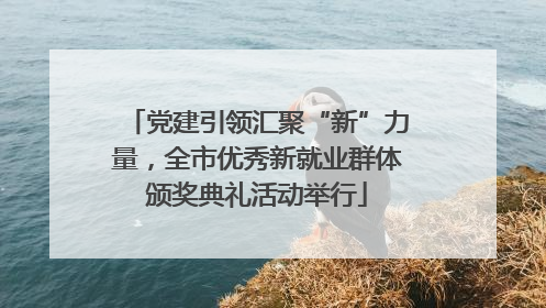 党建引领汇聚“新”力量，全市优秀新就业群体颁奖典礼活动举行