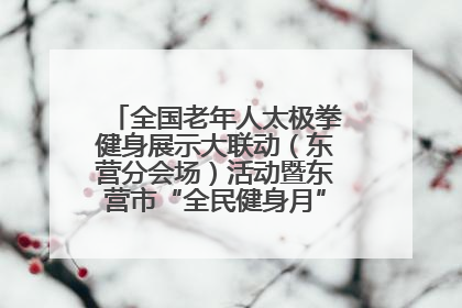 全国老年人太极拳健身展示大联动（东营分会场）活动暨东营市“全民健身月”启动仪式成功举行