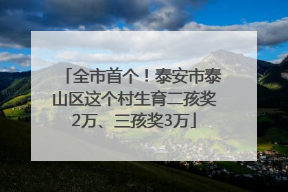全市首个！泰安市泰山区这个村生育二孩奖2万、三孩奖3万