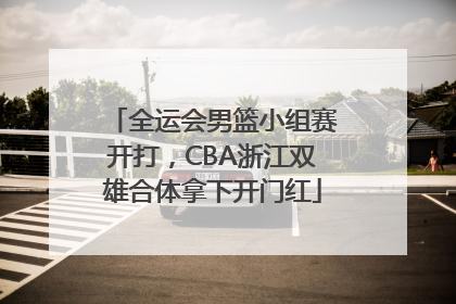 全运会男篮小组赛开打，CBA浙江双雄合体拿下开门红