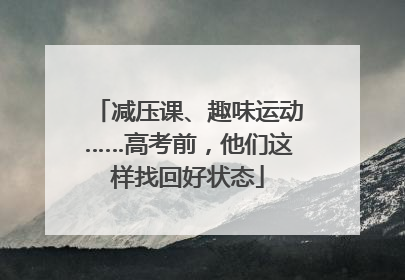 减压课、趣味运动……高考前，他们这样找回好状态