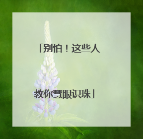 别怕！这些人教你慧眼识珠