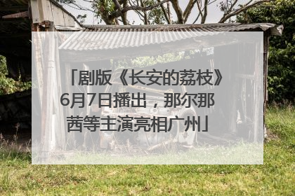 剧版《长安的荔枝》6月7日播出，那尔那茜等主演亮相广州