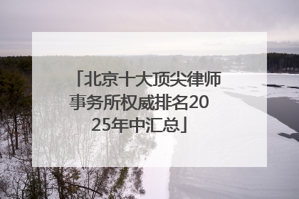 北京十大顶尖律师事务所权威排名2025年中汇总