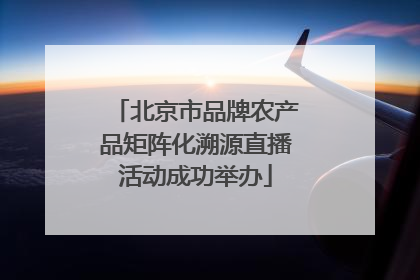 北京市品牌农产品矩阵化溯源直播活动成功举办