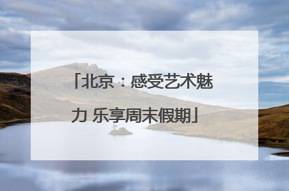 北京：感受艺术魅力 乐享周末假期