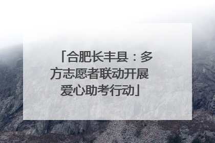 合肥长丰县：多方志愿者联动开展爱心助考行动