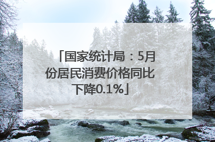 国家统计局：5月份居民消费价格同比下降0.1%