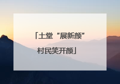 土堂“展新颜” 村民笑开颜